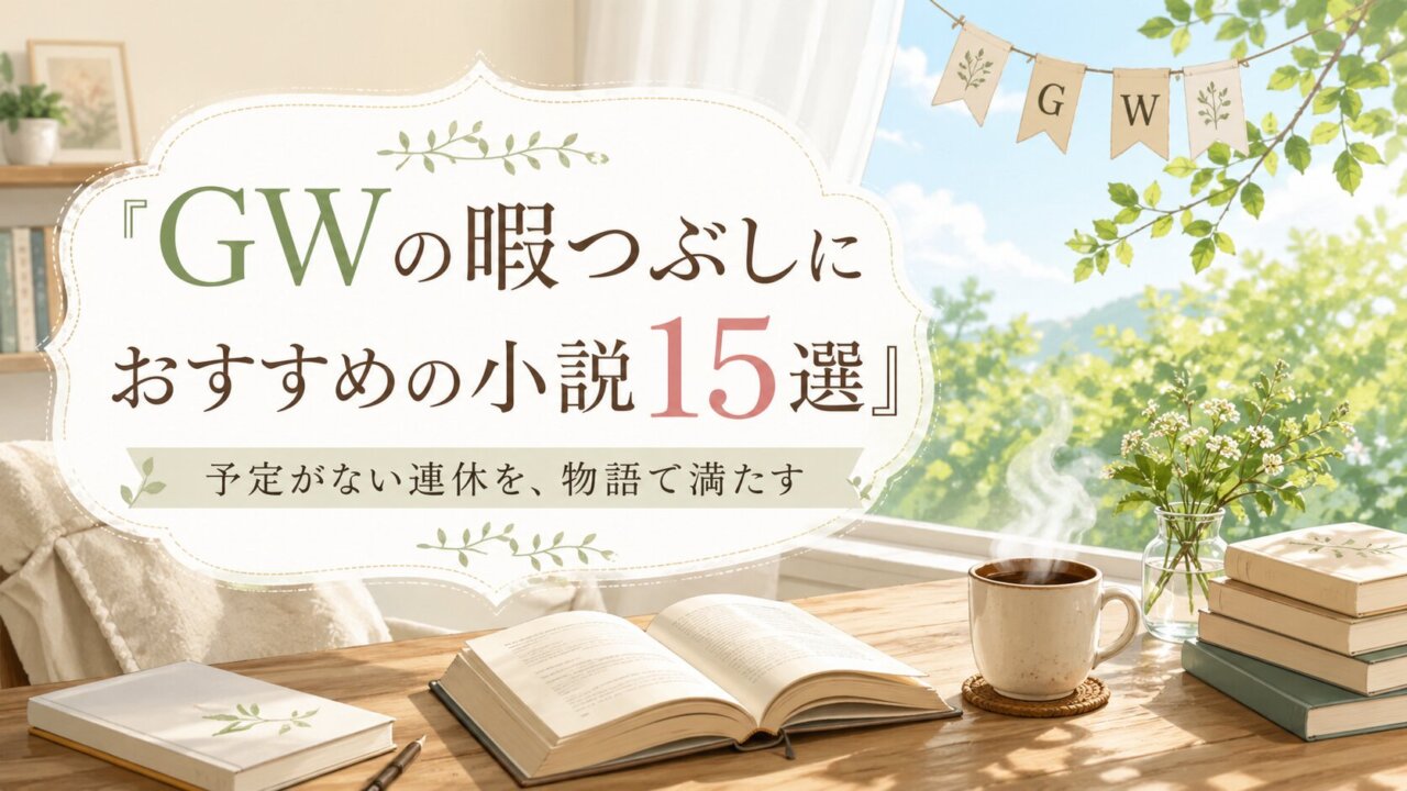 【2026年版】GWの暇つぶしにおすすめの小説15選｜予定がない連休を心地よく満たす本