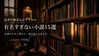読書中級者におすすめの有名すぎない小説15選｜定番から少し外れた、読み応えのある本