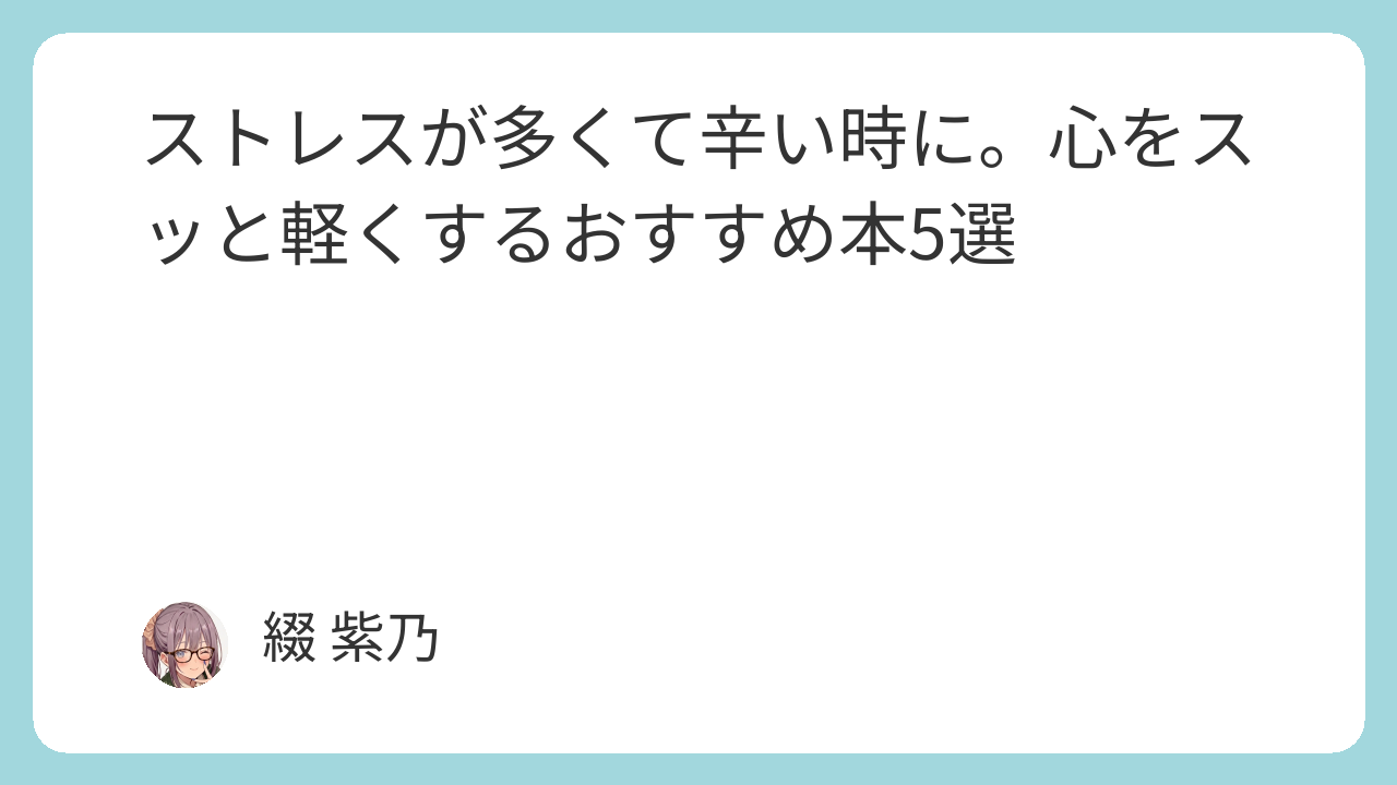 ストレスが多くて辛い時に。心をスッと軽くするおすすめ本5選