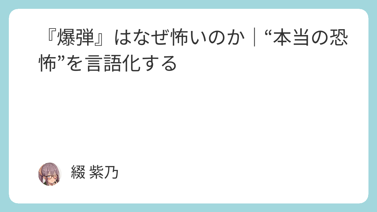 『爆弾』はなぜ怖いのか｜“本当の恐怖”を言語化する