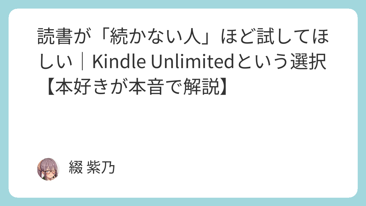 読書が「続かない人」ほど試してほしい｜Kindle Unlimitedという選択【本好きが本音で解説】